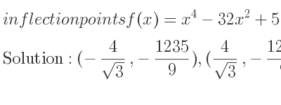 The inflection points of f(x)=x^4-32x^2+5 are (-4/(sqrt(3)),-1235/9),(4/(sqrt(3)),-1235/9)